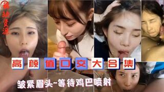 高颜值口交大合集皱紧眉头等待鸡巴喷射