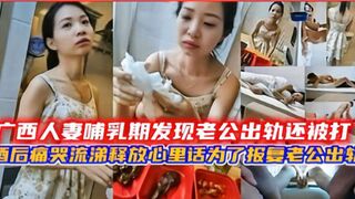 广西人妻哺乳期发现老公出轨还被打酒后痛苦流涕要报复老公出轨